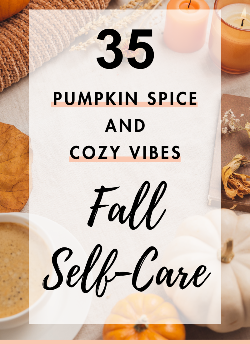 Pumpkin Spice & Cozy Vibes: 35 Fall Self-Care Ideas for Moms Who Deserve a Break